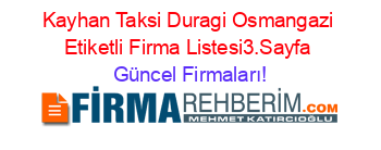 Kayhan+Taksi+Duragi+Osmangazi+Etiketli+Firma+Listesi3.Sayfa Güncel+Firmaları!