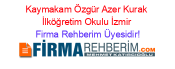 Kaymakam+Özgür+Azer+Kurak+İlköğretim+Okulu+İzmir Firma+Rehberim+Üyesidir!