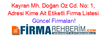 Kayran+Mh.+Doğan+Oz+Cd.+No:+1,+Adresi+Kime+Ait+Etiketli+Firma+Listesi Güncel+Firmaları!