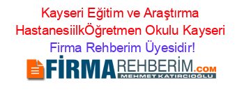 Kayseri+Eğitim+ve+Araştırma+HastanesiilkÖğretmen+Okulu+Kayseri Firma+Rehberim+Üyesidir!