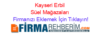 Kayseri+Erbil+Süel+Mağazaları Firmanızı+Eklemek+İçin+Tıklayın!