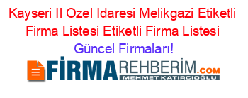 Kayseri+Il+Ozel+Idaresi+Melikgazi+Etiketli+Firma+Listesi+Etiketli+Firma+Listesi Güncel+Firmaları!