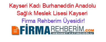 Kayseri+Kadı+Burhaneddin+Anadolu+Sağlık+Meslek+Lisesi+Kayseri Firma+Rehberim+Üyesidir!