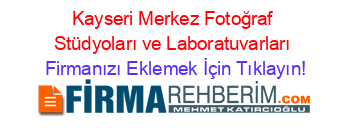 Kayseri+Merkez+Fotoğraf+Stüdyoları+ve+Laboratuvarları Firmanızı+Eklemek+İçin+Tıklayın!