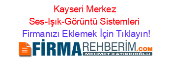 Kayseri+Merkez+Ses-Işık-Görüntü+Sistemleri Firmanızı+Eklemek+İçin+Tıklayın!