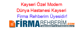 Kayseri+Özel+Modern+Dünya+Hastanesi+Kayseri Firma+Rehberim+Üyesidir!