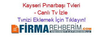 +Kayseri+Pınarbaşı+Tvleri+-+Canlı+Tv+İzle Tvnizi+Eklemek+İçin+Tıklayın!