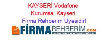 KAYSERİ+Vodafone+Kurumsal+Kayseri Firma+Rehberim+Üyesidir!