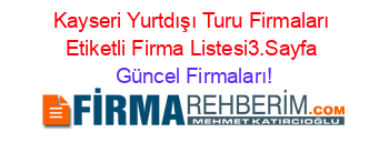 Kayseri+Yurtdışı+Turu+Firmaları+Etiketli+Firma+Listesi3.Sayfa Güncel+Firmaları!