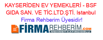 KAYSERİDEN+EV+YEMEKLERİ+-+BSF+GIDA+SAN.+VE+TİC.LTD.ŞTİ.+Istanbul Firma+Rehberim+Üyesidir!