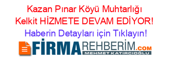 Kazan+Pınar+Köyü+Muhtarlığı+Kelkit+HİZMETE+DEVAM+EDİYOR! Haberin+Detayları+için+Tıklayın!