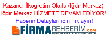 Kazancı+İlköğretim+Okulu+(Iğdır+Merkez)+Iğdır+Merkez+HİZMETE+DEVAM+EDİYOR! Haberin+Detayları+için+Tıklayın!