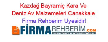 Kazdağ+Bayramiç+Kara+Ve+Deniz+Av+Malzemeleri+Canakkale Firma+Rehberim+Üyesidir!