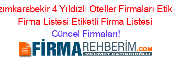 Kazımkarabekir+4+Yıldızlı+Oteller+Firmaları+Etiketli+Firma+Listesi+Etiketli+Firma+Listesi Güncel+Firmaları!