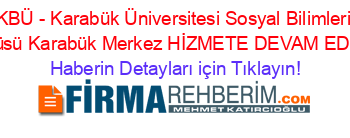 KBÜ+-+Karabük+Üniversitesi+Sosyal+Bilimleri+Enstitüsü+Karabük+Merkez+HİZMETE+DEVAM+EDİYOR! Haberin+Detayları+için+Tıklayın!
