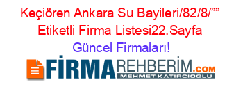 Keçiören+Ankara+Su+Bayileri/82/8/””+Etiketli+Firma+Listesi22.Sayfa Güncel+Firmaları!