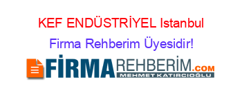 KEF+ENDÜSTRİYEL+Istanbul Firma+Rehberim+Üyesidir!