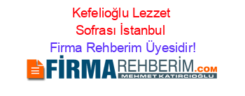 Kefelioğlu+Lezzet+Sofrası+İstanbul Firma+Rehberim+Üyesidir!