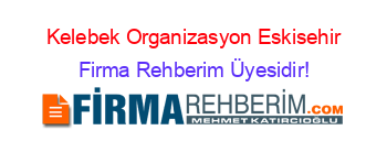 Kelebek+Organizasyon+Eskisehir Firma+Rehberim+Üyesidir!