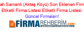 Kemah+Samanli+(Aktaş+Köyü)+Son+Eklenen+Firmalar+Etiketli+Firma+Listesi+Etiketli+Firma+Listesi Güncel+Firmaları!