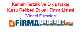 Kemah+Terzilik+Ve+Dikiş+Nakış+Kursu+Rehberi+Etiketli+Firma+Listesi Güncel+Firmaları!