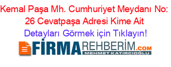 Kemal+Paşa+Mh.+Cumhuriyet+Meydanı+No:+26+Cevatpaşa+Adresi+Kime+Ait Detayları+Görmek+için+Tıklayın!