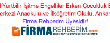 Kemal+Yurtbilir+İşitme+Engelliler+Erken+Çocukluk+Eğitim+Merkezi+Anaokulu+ve+İlköğretim+Okulu.+Ankara Firma+Rehberim+Üyesidir!