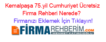 Kemalpaşa+75.yil+Cumhuriyet+Ücretsiz+Firma+Rehberi+Nerede?+ Firmanızı+Eklemek+İçin+Tıklayın!