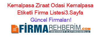 Kemalpasa+Ziraat+Odasi+Kemalpasa+Etiketli+Firma+Listesi3.Sayfa Güncel+Firmaları!