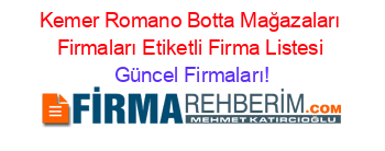 Kemer+Romano+Botta+Mağazaları+Firmaları+Etiketli+Firma+Listesi Güncel+Firmaları!