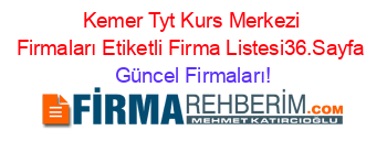 Kemer+Tyt+Kurs+Merkezi+Firmaları+Etiketli+Firma+Listesi36.Sayfa Güncel+Firmaları!
