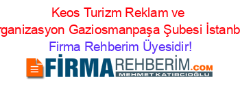 Keos+Turizm+Reklam+ve+Organizasyon+Gaziosmanpaşa+Şubesi+İstanbul Firma+Rehberim+Üyesidir!