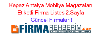 Kepez+Antalya+Mobilya+Mağazaları+Etiketli+Firma+Listesi2.Sayfa Güncel+Firmaları!