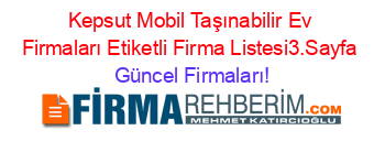 Kepsut+Mobil+Taşınabilir+Ev+Firmaları+Etiketli+Firma+Listesi3.Sayfa Güncel+Firmaları!