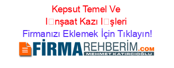 Kepsut+Temel+Ve+İnşaat+Kazı+İşleri Firmanızı+Eklemek+İçin+Tıklayın!