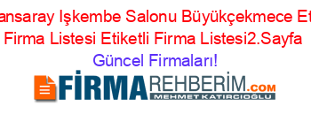 Kervansaray+Işkembe+Salonu+Büyükçekmece+Etiketli+Firma+Listesi+Etiketli+Firma+Listesi2.Sayfa Güncel+Firmaları!