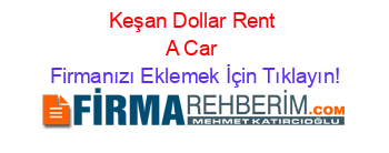 Keşan+Dollar+Rent+A+Car Firmanızı+Eklemek+İçin+Tıklayın!