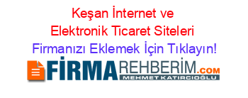 Keşan+İnternet+ve+Elektronik+Ticaret+Siteleri Firmanızı+Eklemek+İçin+Tıklayın!