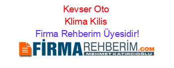 Kevser+Oto+Klima+Kilis Firma+Rehberim+Üyesidir!