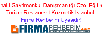 Khalil+Gayrimenkul+Danışmanlığı+Özel+Eğitim+Turizm+Restaurant+Kozmetik+İstanbul Firma+Rehberim+Üyesidir!
