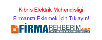 Kıbrıs+Elektrik+Mühendisliği Firmanızı+Eklemek+İçin+Tıklayın!