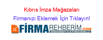 Kıbrıs+İmza+Mağazaları Firmanızı+Eklemek+İçin+Tıklayın!