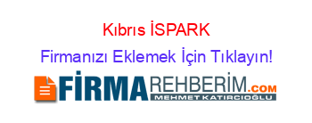 Kıbrıs+İSPARK Firmanızı+Eklemek+İçin+Tıklayın!