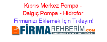 Kıbrıs+Merkez+Pompa+-+Dalgıç+Pompa+-+Hidrofor Firmanızı+Eklemek+İçin+Tıklayın!