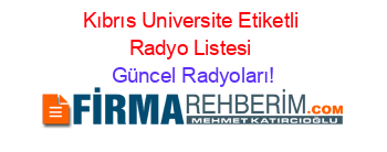 Kıbrıs+Universite+Etiketli+Radyo+Listesi Güncel+Radyoları!