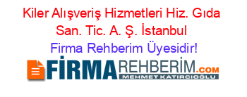 Kiler+Alışveriş+Hizmetleri+Hiz.+Gıda+San.+Tic.+A.+Ş.+İstanbul Firma+Rehberim+Üyesidir!