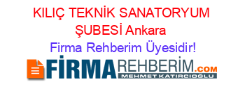 KILIÇ+TEKNİK+SANATORYUM+ŞUBESİ+Ankara Firma+Rehberim+Üyesidir!