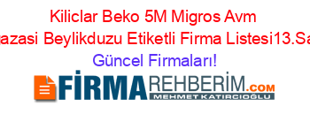 Kiliclar+Beko+5M+Migros+Avm+Magazasi+Beylikduzu+Etiketli+Firma+Listesi13.Sayfa Güncel+Firmaları!