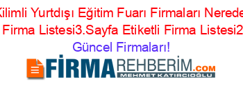 Kilimli+Yurtdışı+Eğitim+Fuarı+Firmaları+Nerede+Etiketli+Firma+Listesi3.Sayfa+Etiketli+Firma+Listesi2.Sayfa Güncel+Firmaları!