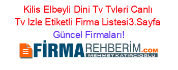 Kilis+Elbeyli+Dini+Tv+Tvleri+Canlı+Tv+Izle+Etiketli+Firma+Listesi3.Sayfa Güncel+Firmaları!